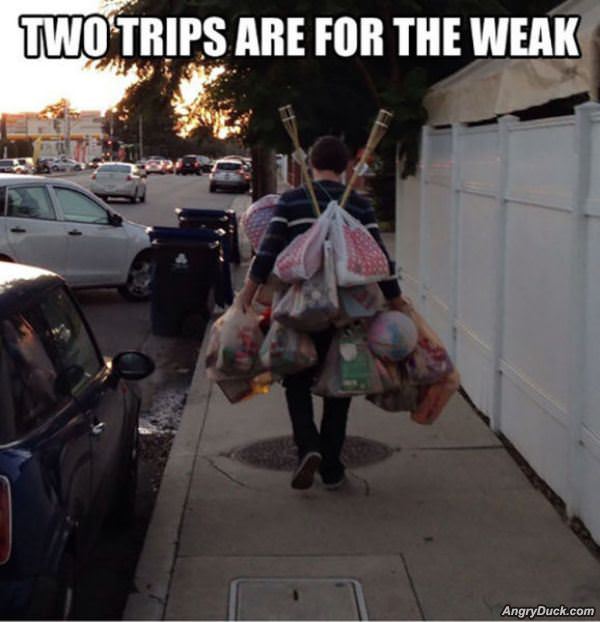 Two Trips Are For The Weak