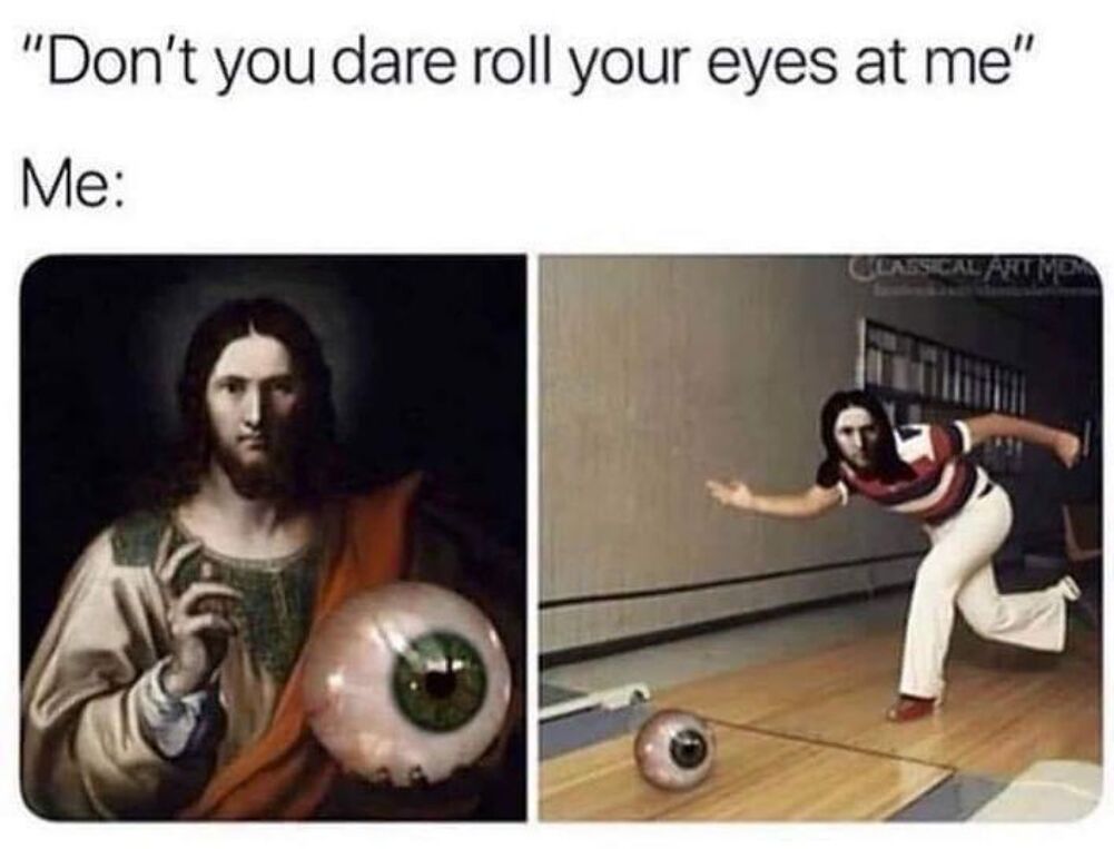 do not roll your eyes